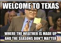 Meme reads: Welcome to Texas where the weather is made up and the seasons don't matter.